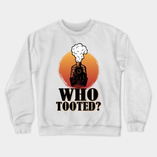 Who Tooted Funny Train Lovers Railroad Crewneck Sweatshirt